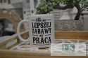 KUBEK 300 ML Z NAPISEM '' NIE MA LEOSZEJ ZABAWY NIŻ PRACA" STYL NOWOCZESNY